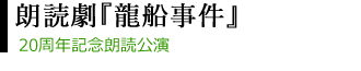 朗読ユニット　グラスマーケッツ　20周年記念公演　朗読劇『龍船事件』

日時＝2021年9月20日(月/祝) 14:00～／17:00～
朗読＝佐野 真希子
会場＝ロームシアター京都　ノースホール