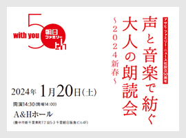 2024.1.20(sat) 14:30
アサヒ・ファミリー・ニュース社設立50周年
声と音楽で紡ぐ大人の朗読会 ～2024新春～