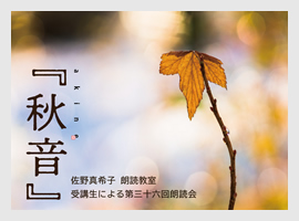 『秋音』　佐野真希子 朗読教室受講生による第三十六回朗読会
